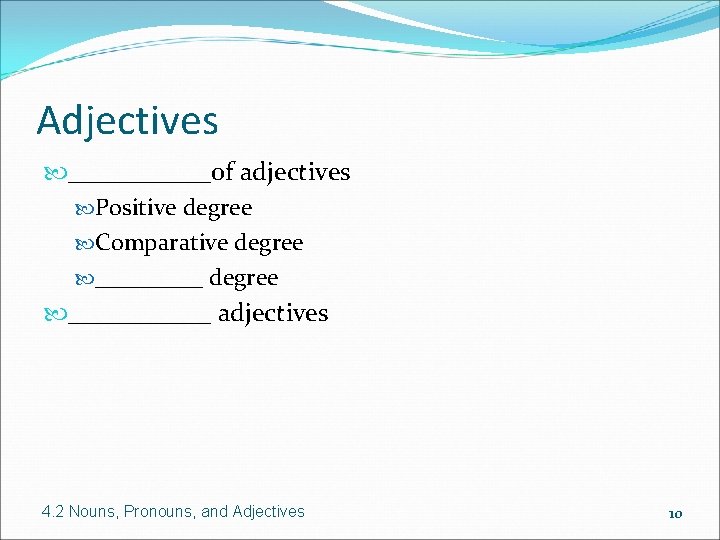 Adjectives ______of adjectives Positive degree Comparative degree ___________ adjectives 4. 2 Nouns, Pronouns, and