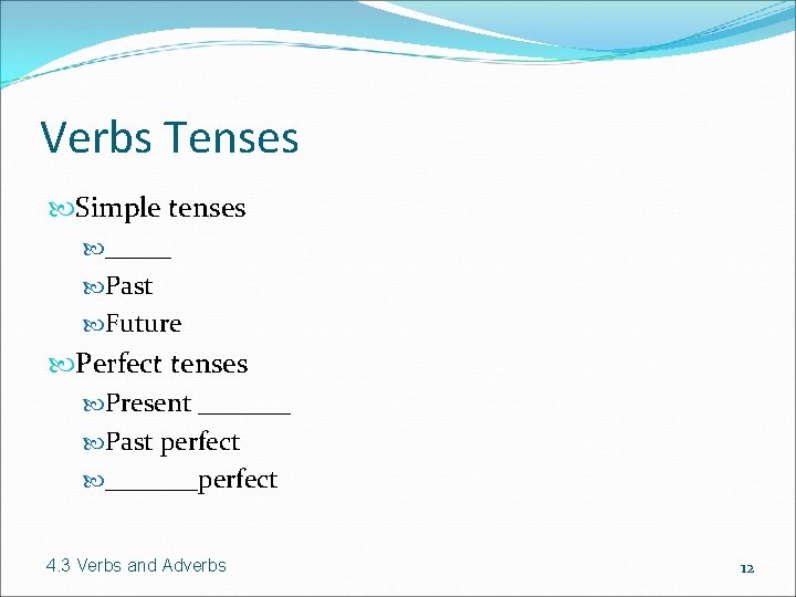 Verbs Tenses Simple tenses _____ Past Future Perfect tenses Present _______ Past perfect _______perfect