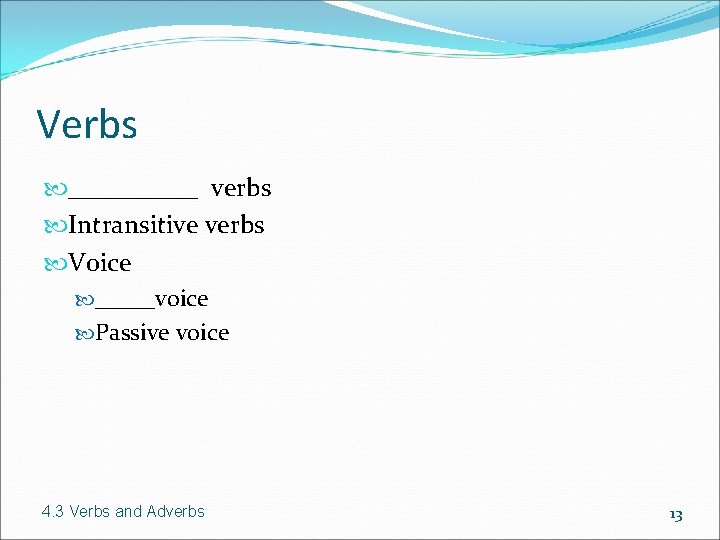 Verbs _____ verbs Intransitive verbs Voice _____voice Passive voice 4. 3 Verbs and Adverbs