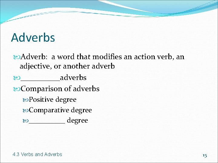 Adverbs Adverb: a word that modifies an action verb, an adjective, or another adverb
