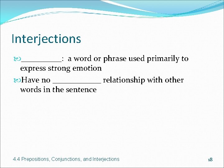 Interjections _____: a word or phrase used primarily to express strong emotion Have no