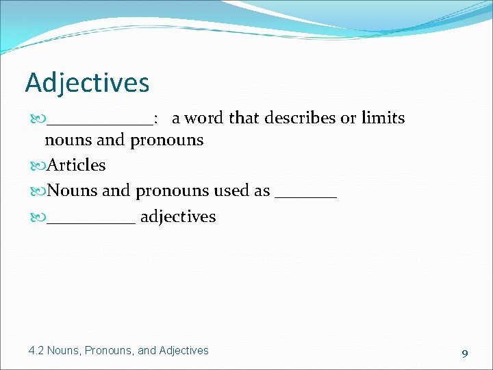 Adjectives ______: a word that describes or limits nouns and pronouns Articles Nouns and