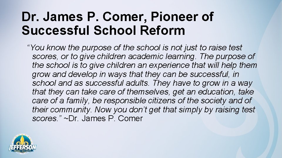 Dr. James P. Comer, Pioneer of Successful School Reform “You know the purpose of