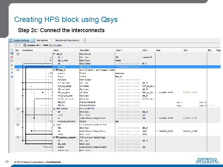 Creating HPS block using Qsys Step 2 c: Connect the interconnects 10 Creating HPS block using Qsys Step 2 c: Connect the interconnects 10