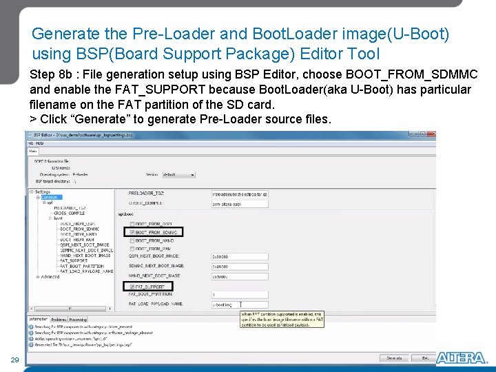 Generate the Pre-Loader and Boot. Loader image(U-Boot) using BSP(Board Support Package) Editor Tool Step Generate the Pre-Loader and Boot. Loader image(U-Boot) using BSP(Board Support Package) Editor Tool Step