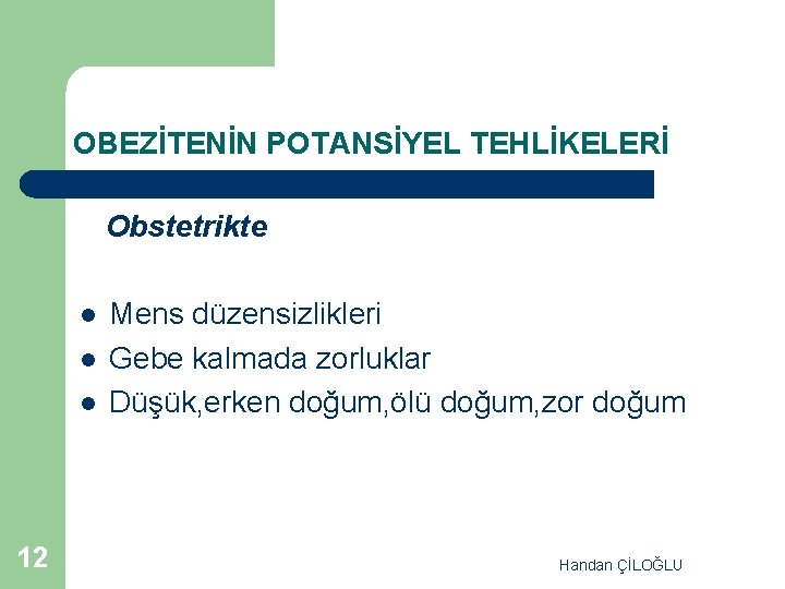 OBEZİTENİN POTANSİYEL TEHLİKELERİ Obstetrikte l l l 12 Mens düzensizlikleri Gebe kalmada zorluklar Düşük,