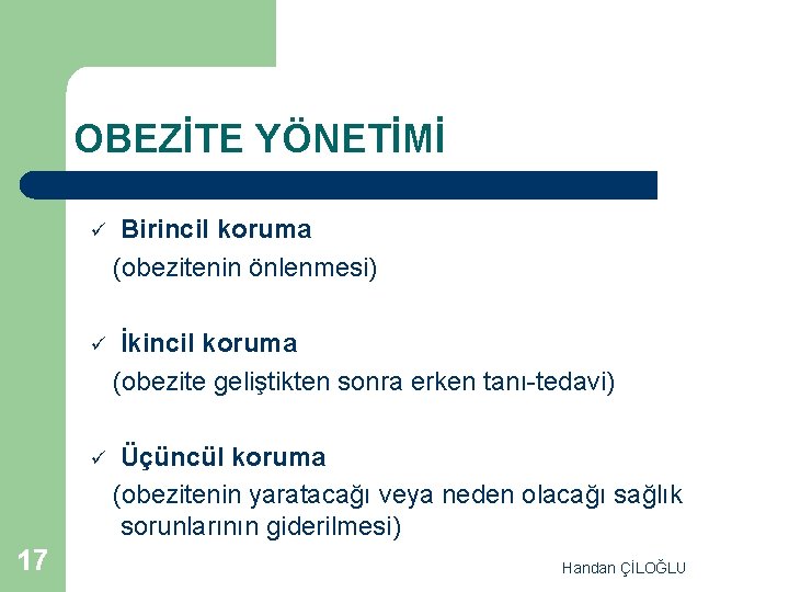 OBEZİTE YÖNETİMİ 17 ü Birincil koruma (obezitenin önlenmesi) ü İkincil koruma (obezite geliştikten sonra