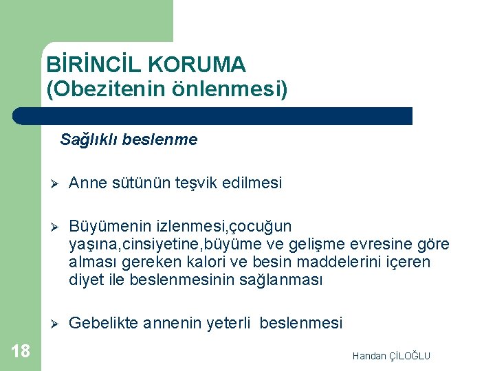 BİRİNCİL KORUMA (Obezitenin önlenmesi) Sağlıklı beslenme 18 Ø Anne sütünün teşvik edilmesi Ø Büyümenin