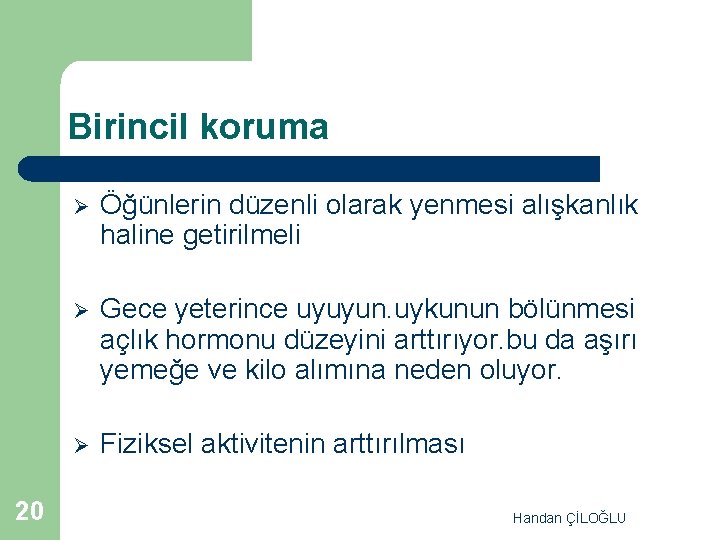 Birincil koruma 20 Ø Öğünlerin düzenli olarak yenmesi alışkanlık haline getirilmeli Ø Gece yeterince