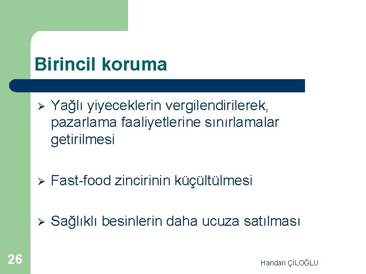 Birincil koruma 26 Ø Yağlı yiyeceklerin vergilendirilerek, pazarlama faaliyetlerine sınırlamalar getirilmesi Ø Fast-food zincirinin