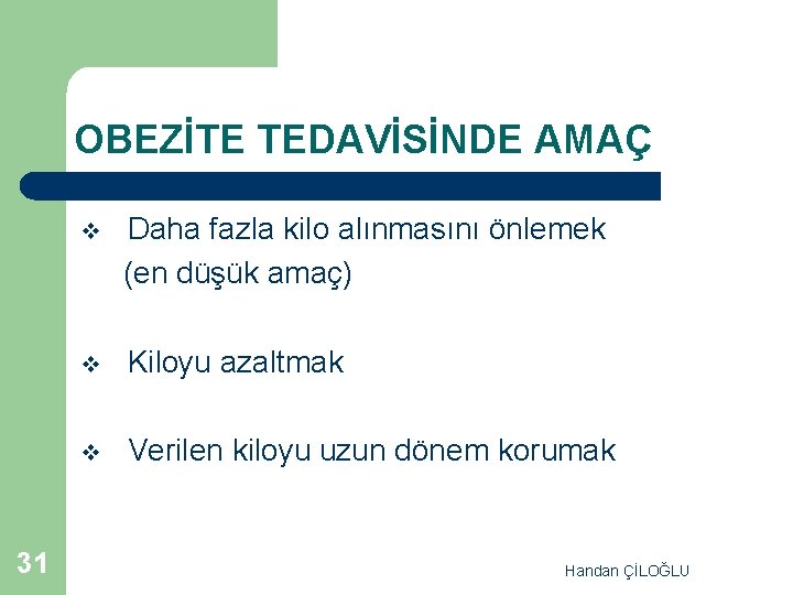 OBEZİTE TEDAVİSİNDE AMAÇ 31 v Daha fazla kilo alınmasını önlemek (en düşük amaç) v