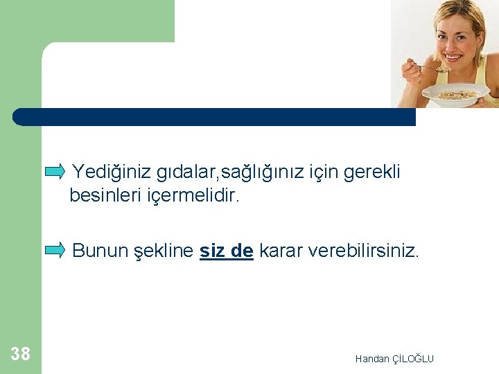 Yediğiniz gıdalar, sağlığınız için gerekli besinleri içermelidir. Bunun şekline siz de karar verebilirsiniz. 38