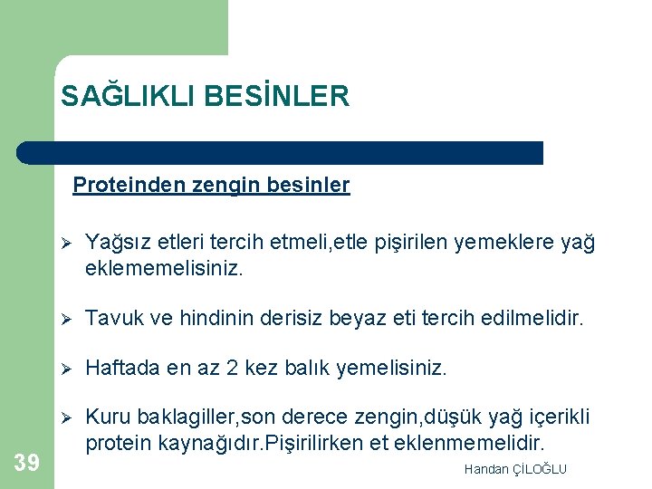 SAĞLIKLI BESİNLER Proteinden zengin besinler 39 Ø Yağsız etleri tercih etmeli, etle pişirilen yemeklere