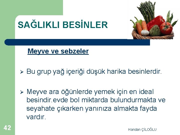 SAĞLIKLI BESİNLER Meyve ve sebzeler 42 Ø Bu grup yağ içeriği düşük harika besinlerdir.