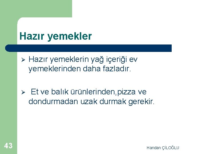 Hazır yemekler 43 Ø Hazır yemeklerin yağ içeriği ev yemeklerinden daha fazladır. Ø Et