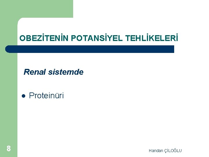 OBEZİTENİN POTANSİYEL TEHLİKELERİ Renal sistemde l 8 Proteinüri Handan ÇİLOĞLU 