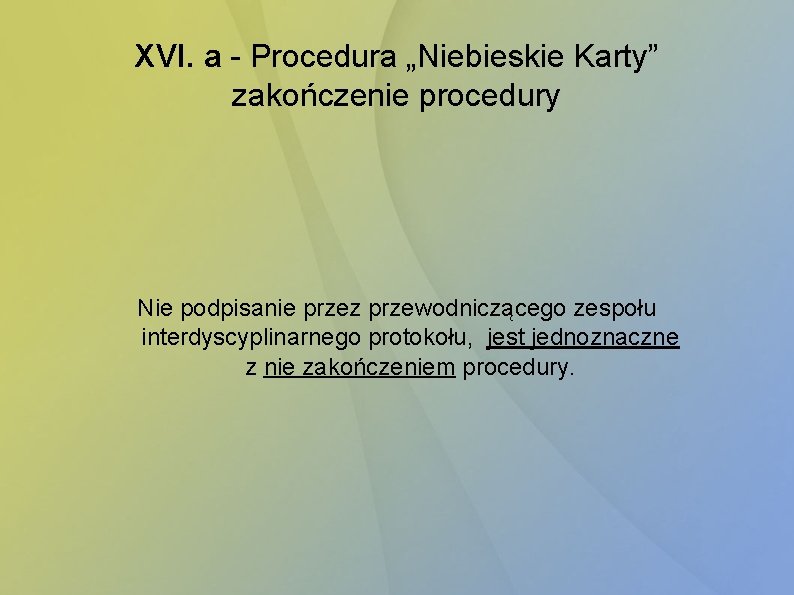XVI. a - Procedura „Niebieskie Karty” zakończenie procedury Nie podpisanie przez przewodniczącego zespołu interdyscyplinarnego