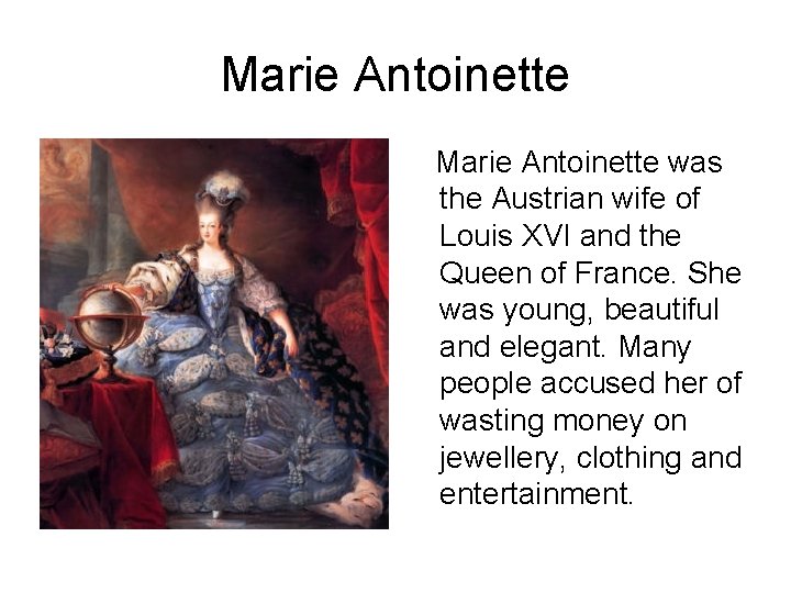 Marie Antoinette was the Austrian wife of Louis XVI and the Queen of France.