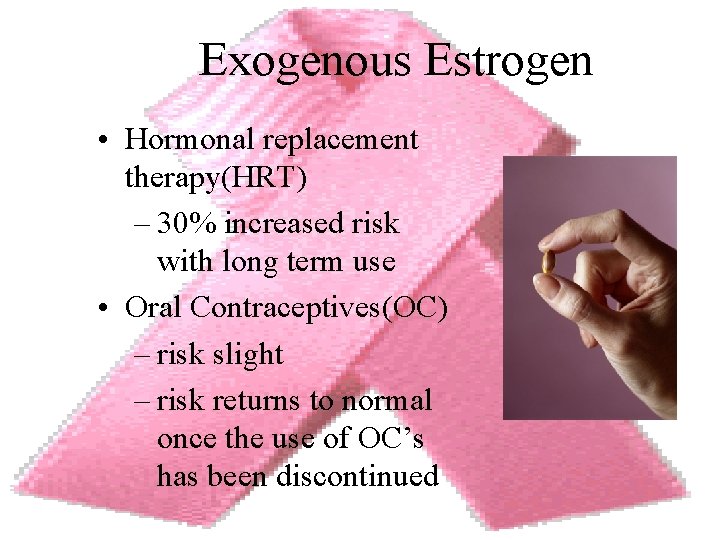 Exogenous Estrogen • Hormonal replacement therapy(HRT) – 30% increased risk with long term use