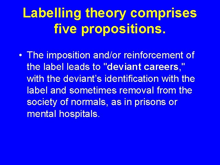 Labelling theory comprises five propositions. • The imposition and/or reinforcement of the label leads