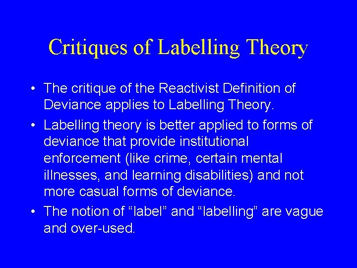 Critiques of Labelling Theory • The critique of the Reactivist Definition of Deviance applies