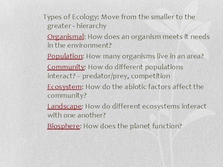 Types of Ecology: Move from the smaller to the greater - hierarchy Organismal: How