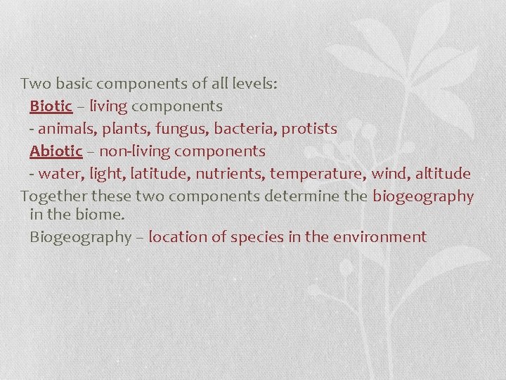 Two basic components of all levels: Biotic – living components - animals, plants, fungus,