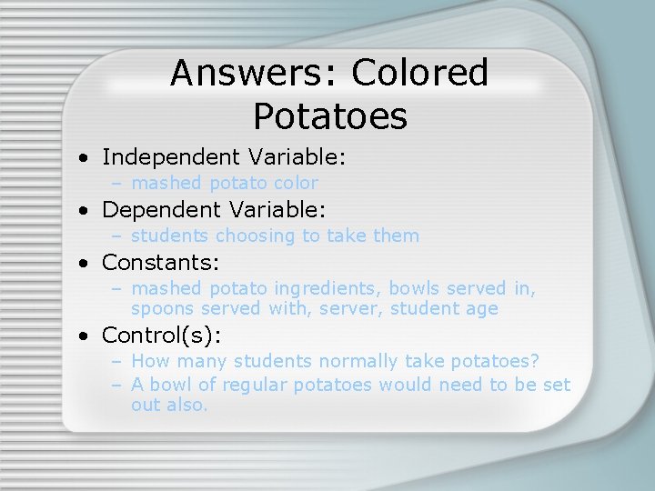 Answers: Colored Potatoes • Independent Variable: – mashed potato color • Dependent Variable: – Answers: Colored Potatoes • Independent Variable: – mashed potato color • Dependent Variable: –
