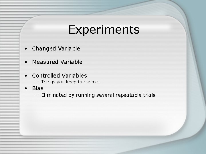 Experiments • Changed Variable • Measured Variable • Controlled Variables – Things you keep Experiments • Changed Variable • Measured Variable • Controlled Variables – Things you keep