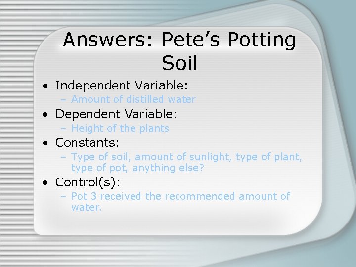 Answers: Pete’s Potting Soil • Independent Variable: – Amount of distilled water • Dependent Answers: Pete’s Potting Soil • Independent Variable: – Amount of distilled water • Dependent