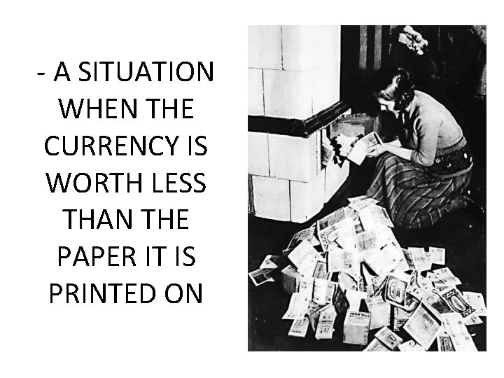 - A SITUATION WHEN THE CURRENCY IS WORTH LESS THAN THE PAPER IT IS - A SITUATION WHEN THE CURRENCY IS WORTH LESS THAN THE PAPER IT IS