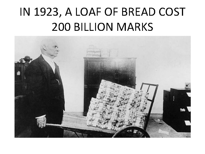 IN 1923, A LOAF OF BREAD COST 200 BILLION MARKS  IN 1923, A LOAF OF BREAD COST 200 BILLION MARKS
