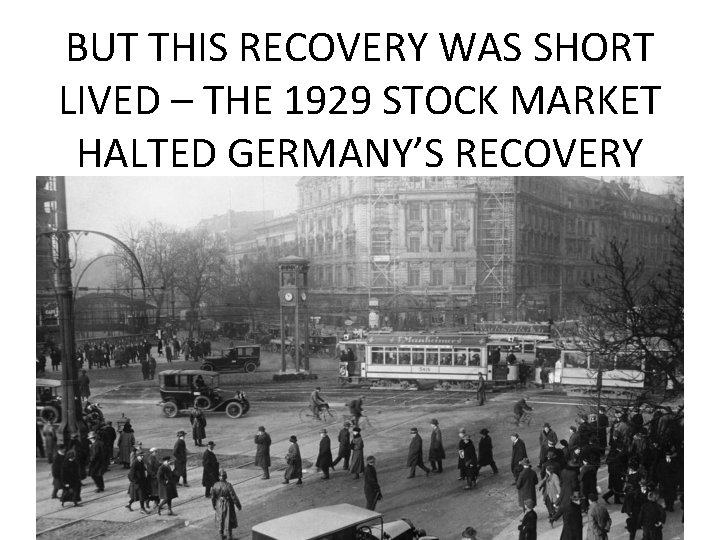 BUT THIS RECOVERY WAS SHORT LIVED – THE 1929 STOCK MARKET HALTED GERMANY’S RECOVERY BUT THIS RECOVERY WAS SHORT LIVED – THE 1929 STOCK MARKET HALTED GERMANY’S RECOVERY