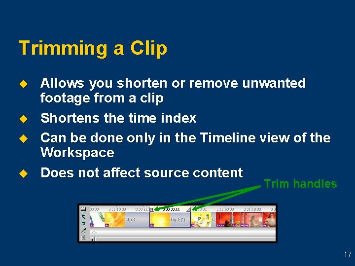 Trimming a Clip u u Allows you shorten or remove unwanted footage from a