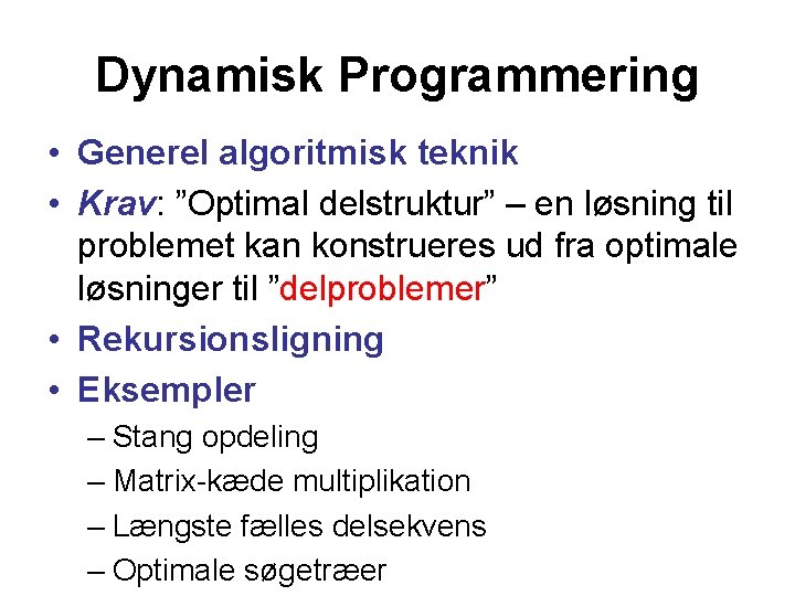 Dynamisk Programmering • Generel algoritmisk teknik • Krav: ”Optimal delstruktur” – en løsning til