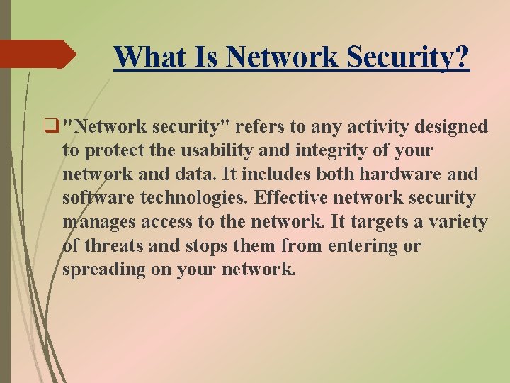 What Is Network Security? q "Network security" refers to any activity designed to protect