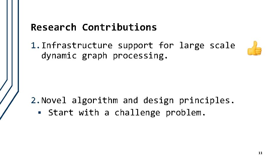 Research Contributions 1. Infrastructure support for large scale dynamic graph processing. 2. Novel algorithm