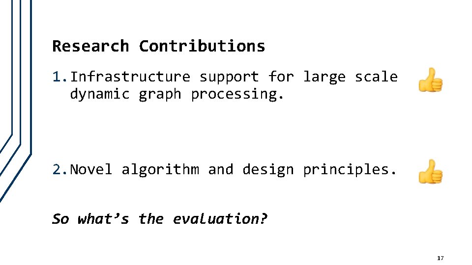 Research Contributions 1. Infrastructure support for large scale dynamic graph processing. 2. Novel algorithm