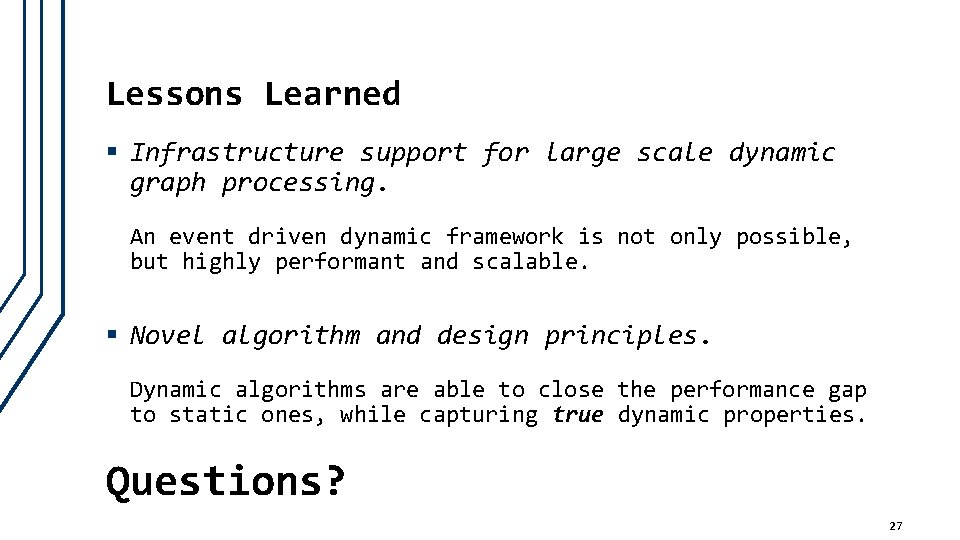 Lessons Learned § Infrastructure support for large scale dynamic graph processing. An event driven