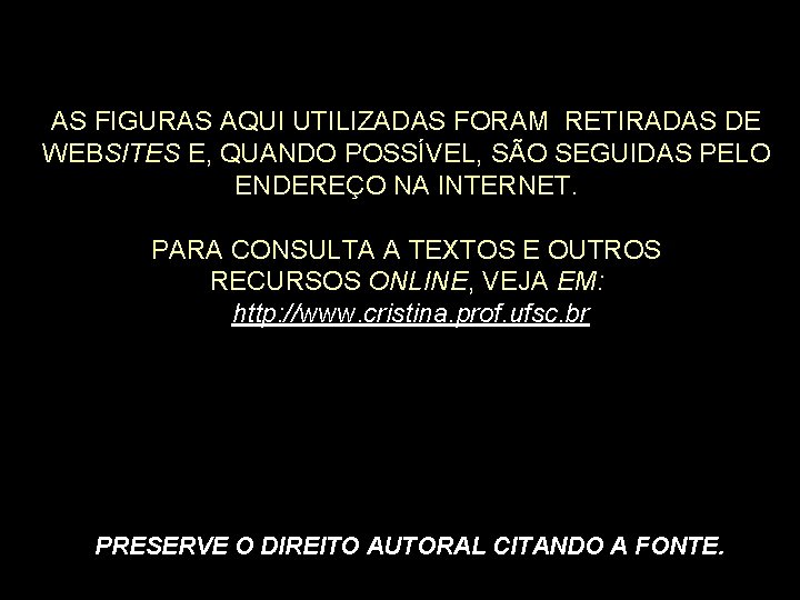 AS FIGURAS AQUI UTILIZADAS FORAM RETIRADAS DE WEBSITES E, QUANDO POSSÍVEL, SÃO SEGUIDAS PELO