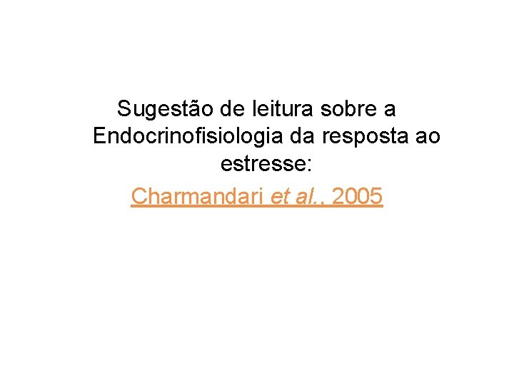 Sugestão de leitura sobre a Endocrinofisiologia da resposta ao estresse: Charmandari et al. ,