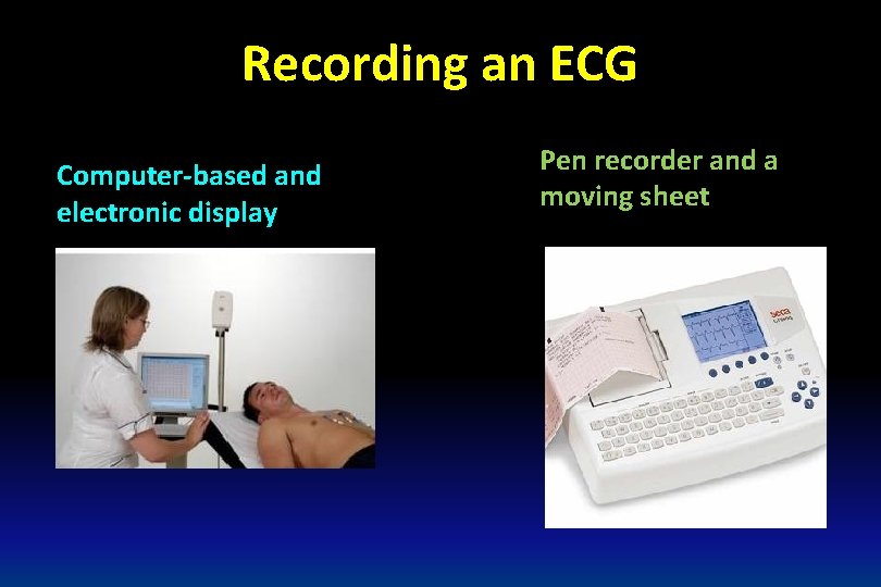 Recording an ECG Computer-based and electronic display Pen recorder and a moving sheet 