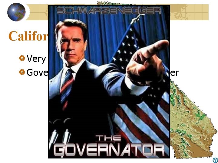 California Very big state (2/3 size of Japan) Governor—Arnold Schwartzenegger 