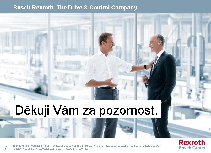 Bosch Rexroth. The Drive & Control Company Děkuji Vám za pozornost. 17 2014 -03