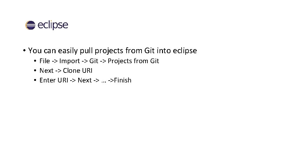  • You can easily pull projects from Git into eclipse • File ->