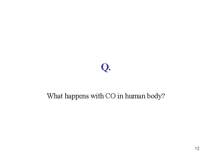 Q. What happens with CO in human body? 12 