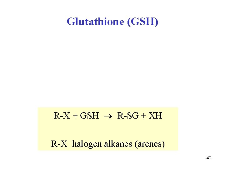 Glutathione (GSH) R-X + GSH R-SG + XH R-X halogen alkanes (arenes) 42 