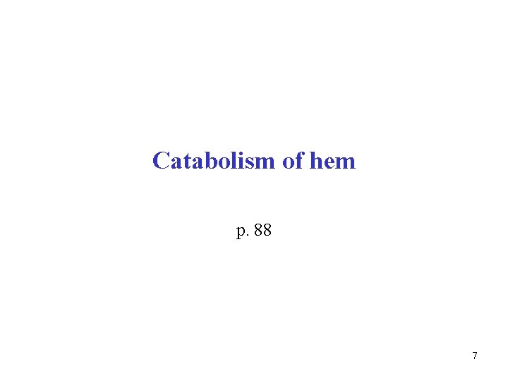 Catabolism of hem p. 88 7 