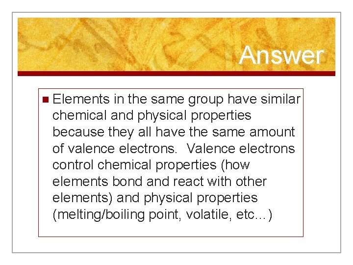Answer n Elements in the same group have similar chemical and physical properties because