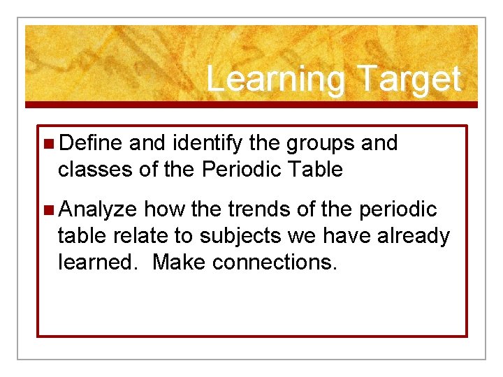 Learning Target n Define and identify the groups and classes of the Periodic Table